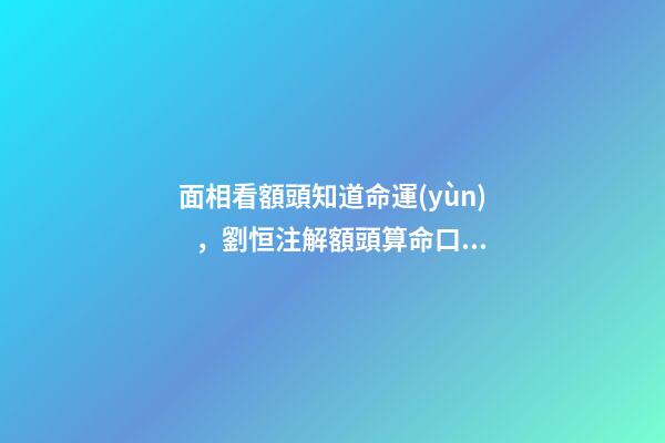 面相看額頭知道命運(yùn)，劉恒注解額頭算命口訣
